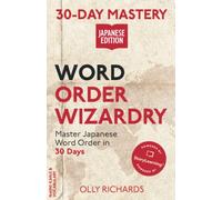 30-Day Mastery: Word Order Wizardry: Master Japanese Word Order in 30 Days (30-Day Mastery | Japanese Edition)