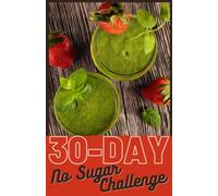 30 Day No Sugar Challenge, Detox for Beginners: Reduce and Eliminate Sweets from Your Daily Diet.