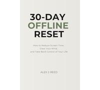 30-DAY OFFLINE RESET: How to Reduce Screen Time, Clear Your Mind, and Take Back Control of Your Life