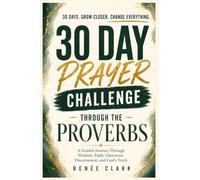 30-Day Prayer Challenge Through Proverbs: A Guided Journey Through Wisdom, Faith, Character, Discernment, and God's Truth