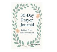 30-Day Prayer Journal: Reflect, Pray, and Grow in Faith: A Guided Devotional for Scripture, Prayer, and Gratitude