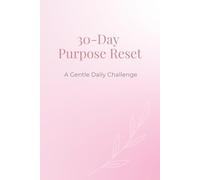 30-Day Purpose Reset: A Gentle 30-Day Guided Journal for Self-Reflection, Clarity, and Intentional Living