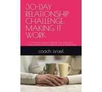 30-DAY RELATIONSHIP CHALLENGE: MAKING IT WORK: A Practical Guide to Building Trust, Improving Communication, and Strengthening Your Relationship