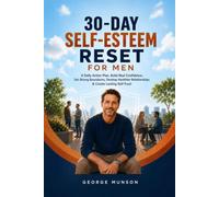 30-Day Self-Esteem Reset for Men: A Daily Action Plan, Build Real Confidence, Set Strong Boundaries, Develop Healthier Relationships & Create Lasting Self-Trust