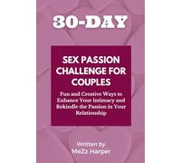 30-Day Sex Passion Challenge for Couples: Fun and Creative Ways to Enhance Your Intimacy and Rekindle the Passion in Your Relationship