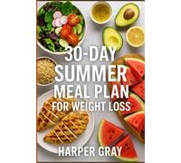 30-Day Summer Meal Plan for Weight Loss: Simple, Delicious Recipes to Burn Fat, Boost Energy & Feel Amazing in Just One Month