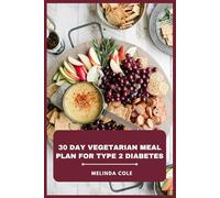 30 Day Vegetarian Meal Plan for Type 2 Diabetes: Delicious, Blood Sugar-Friendly Menus with Balanced Nutrition, Simple Preparations, and Flavorful Recipes to Support Healthy Weight Management