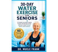 30-DAY WATER EXERCISE FOR SENIORS: A Complete Low-Impact Aquatic Program with 60 Step-by-Step Exercises to Build Strength, Balance, and Confidence (The Natural Healing and Recovery Collection)