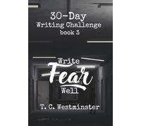 30-Day Writing Challenge: Write Fear Well: Book 3 (Master Writing Emotions A Series 30-Day Writing Challenge)