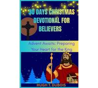 30 DAYS CHRISTMAS DEVOTIONAL FOR BELIEVERS: Advent Awaits Preparing Your Heart For The King