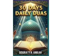 30 DAYS DAILY DUAS: Transform Your Life with Powerful Authentic Supplications - Complete Arabic, Translation & Guide to Prophetic Prayers for Every Muslim