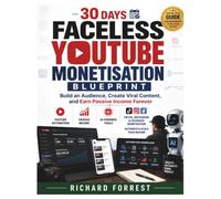 30 days Faceless YouTube Monetisation Blueprint: Build an Audience, Create Viral Content, and Earn Passive Income Forever (The Forrest Digitech Collection)