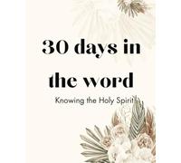 30 Days In The Word - Knowing The Holy Spirit, 30 Day Scripture, Devotional, Pray and Reflect On God's Word