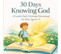 30 Days Knowing God: A Gentle Daily Christian Devotional for Kids Ages 6-9
