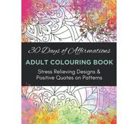 30 Days of Affirmations Adult Colouring Book: Stress Relieving Designs & Positive Quotes On Patterns (Elroy Spoonface Powell Affirmations, Coaching & Colouring)
