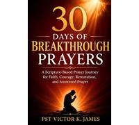 30 Days of Breakthrough Prayers: A Scripture-Based Prayer Journey for Faith, Courage, Restoration, and Answered Prayer