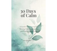 30 Days of Calm: A Gentle Daily Journal for Slowing Down, Letting Go and Finding Inner Peace