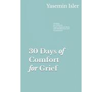 30 Days of Comfort for Grief: Tending the Grieving Heart, Mind and Body with Mindfulness and Compassion