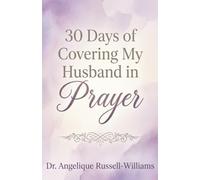 30 Days Of Covering My Husband in Prayer: A Daily Journey of Faith, Love, and Prayer for the Man You Cherish