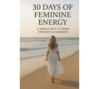 30 Days of Feminine Energy: A Simple Path to Inner Strength & Harmony
