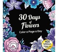 30 Days of Flowers: Color a Page a Day: Daily Coloring Book: Relaxing Flower Coloring Pages + Art Therapy for Adults, Teens, & Kids (30 Days of Coloring)