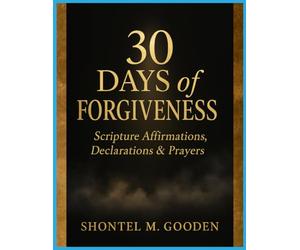 30 Days of Forgiveness Scripture Affirmations, Declarations & Prayers
