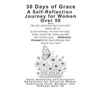 30 Days of Grace A Self-Reflection Journey for Women Over 50: Daily Devotions and Scripture Reflections for Christian Women Embracing Faith, Wisdom, and Renewal After 50