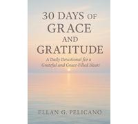 30 Days of Grace and Gratitude: A Daily Devotional for a Grateful and Grace-Filled Heart (30 Days Devotional Series)