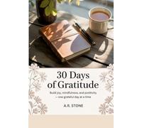 30 Days of Gratitude: Build Joy, Mindfulness & Positivity - One Grateful Day at a Time