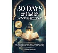 30 Days of Hadith for Self-Improvement: Daily Reflections from Authentic Hadith to Build Discipline, Reduce Anxiety, Strengthen Faith, and Transform Your Life the Islamic Way.