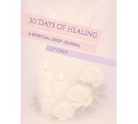 30 Days of Healing: A SPIRITUAL GRIEF JOURNAL