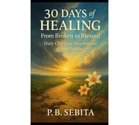 30 Days of Healing: From Broken to Blessed - Daily Christian Devotions for Inner Healing”: Daily Devotions for Healing, Hope, and Spiritual Renewal -5x8 inches -101 pages