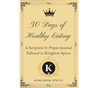 30 Days of Healthy Eating: A Scripture and Prayer Journal Tailored to Kingdom Spices
