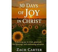 30 Days of Joy in Christ: Choosing joy in trials, gratitude for blessings, and celebrating salvation (30-Day Devotional Series)