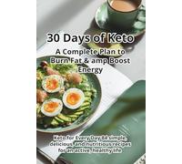 30 Days of Keto A Complete Plan to Burn Fat amp Boost Energy: Keto for Every Day 84 simple, delicious, and nutritious recipes for an active, healthy life