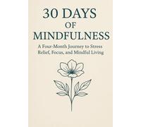 30 Days of Mindfulness: A Four-Month Journey to Stress Relief, Focus, and Mindful Living