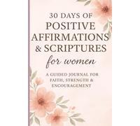 30 Days of Positive Affirmations & Scriptures for Women: A Guided Journal for Faith, Strength & Encouragement