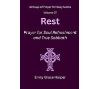30 Days of Prayer for Busy Moms, Volume 07: Rest: Prayer for Soul Refreshment and True Sabbath: 7