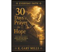 30 Days of Prayer for Hope: A Daily Christian Guide to Holding On When Life Feels Heavy, Trusting God in the Waiting, and Finding Light in the Darkness (Everyday Faith Series)