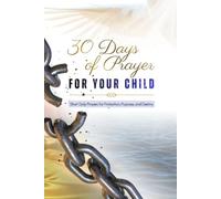 30 Days of Prayer for Your Child: Short Daily Prayers for Protection, Purpose, and Destiny