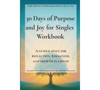 30 Days of Purpose and Joy for Singles Workbook: A Guided Space for Reflection, Wholeness, and Growth in Christ (Quick & Easy Guide to Faithful ... ... for Real Life, Rooted in GOD's Word.)