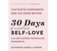 30 Days Of Self-Love Workbook: A Guided 30-Day Journal for Cultivating Self-Love and Sparking Joy In Your Life