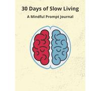 30 Days of Slow Living: A Mindful Prompt Journal: A Guided Journey to Presence, Peace, and Simplicity