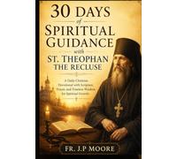 30 Days of Spiritual Guidance with St. Theophan the Recluse: A Daily Christian Devotional with Scripture, Prayer, and Timeless Wisdom for Spiritual Growth