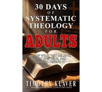 30 Days of Systematic Theology for Adults: Know What You Believe, Why It Is True, and How to Defend It