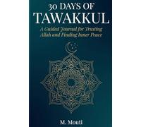 30 Days of Tawakkul: A Guided Journal for Trusting Allah with Daily Quran Reflections, Authentic Hadith, Dua, and Journaling Prompts for Sabr, Shukr, Spiritual Growth, and Inner Peace
