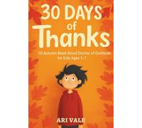 30 Days of Thanks: 30 Autumn Read-Aloud Stories of Gratitude for Kids Ages 5-7 (The Holiday Countdown Read-Aloud Series)