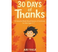 30 Days of Thanks: 30 Autumn Read-Aloud Stories of Gratitude for Kids Ages 5-7 (The Holiday Countdown Read-Aloud Series)