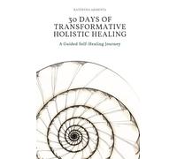 30 Days of Transformative Holistic Healing: A Guided Self-Healing Journey to Rebalance Your Mind, Body, Energy, and Nervous System