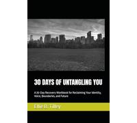 30 DAYS OF UNTANGLING YOU: A 30-Day Recovery Workbook for Reclaiming Your Identity, Voice, Boundaries, and Future